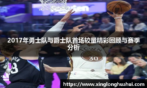 2017年勇士队与爵士队首场较量精彩回顾与赛季分析