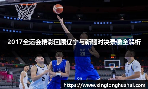 2017全运会精彩回顾辽宁与新疆对决录像全解析
