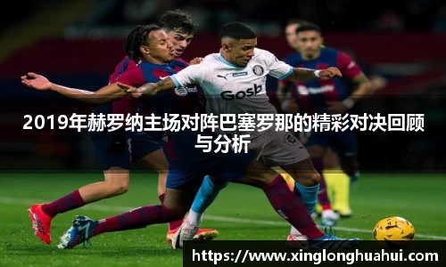 2019年赫罗纳主场对阵巴塞罗那的精彩对决回顾与分析