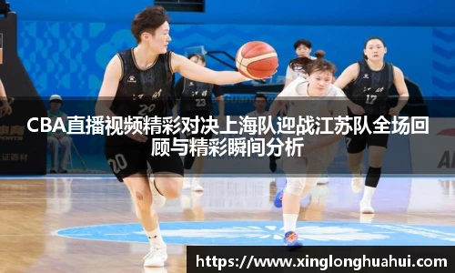 CBA直播视频精彩对决上海队迎战江苏队全场回顾与精彩瞬间分析