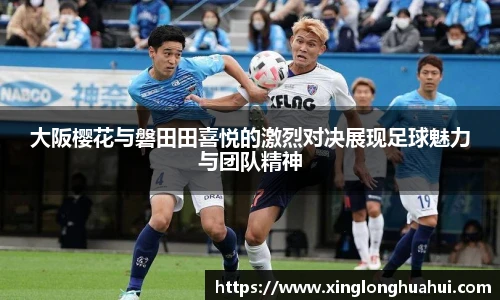 大阪樱花与磐田田喜悦的激烈对决展现足球魅力与团队精神