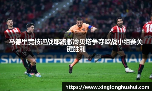 马德里竞技迎战耶路撒冷贝塔争夺欧战小组赛关键胜利
